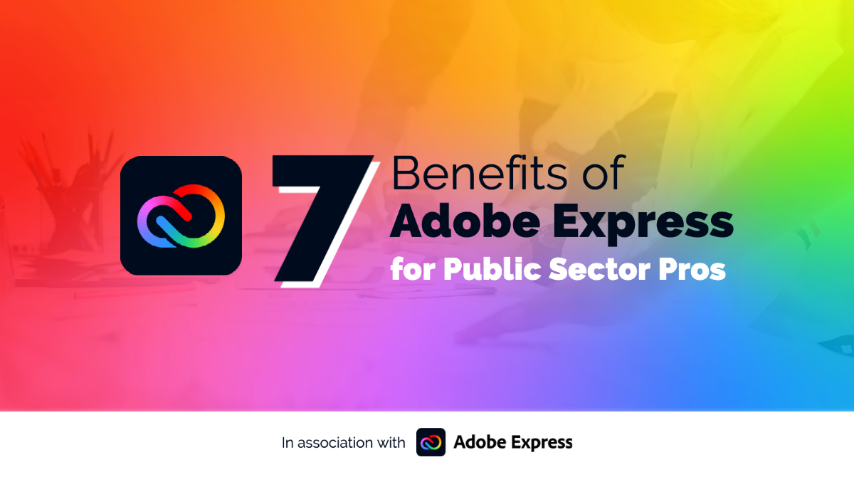 7 Reasons to Use Adobe Express for Public Sector Pros